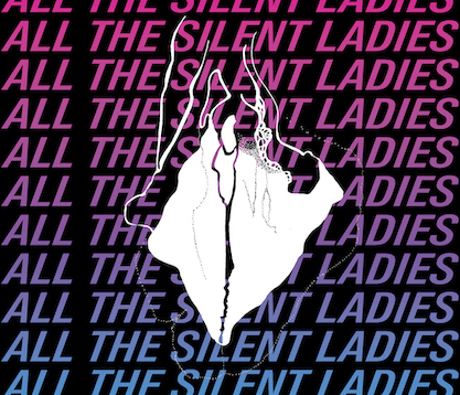 ALL THE SILENT LADIES ALL THE SILENT LADIES NOW PUT YOUR HANDS UP